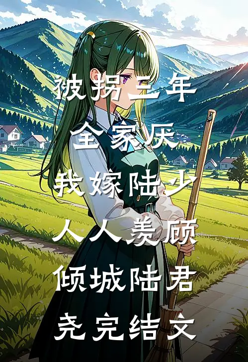 被拐三年全家厌，我嫁陆少人人羡顾倾城陆君尧完结文