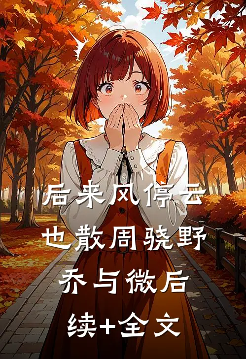 后来风停云也散周骁野乔与微后续+全文