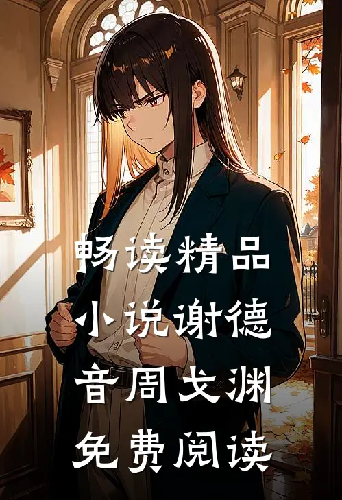 畅读精品小说谢德音周戈渊免费阅读