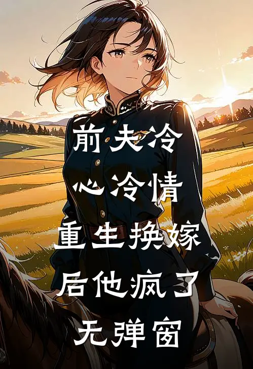 前夫冷心冷情，重生换嫁后他疯了无弹窗