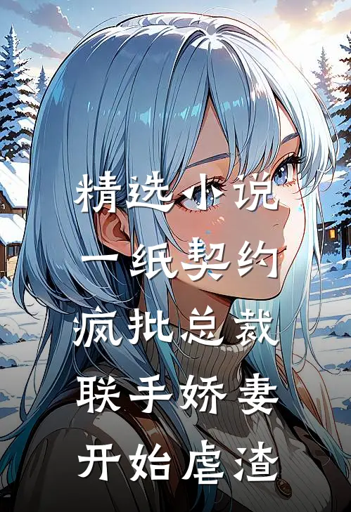 精选小说一纸契约：疯批总裁联手娇妻开始虐渣