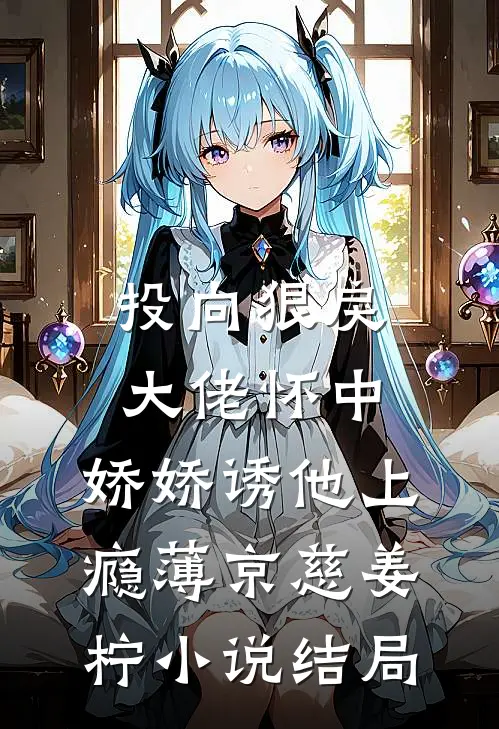 投向狠戾大佬怀中，娇娇诱他上瘾薄京慈姜柠小说结局