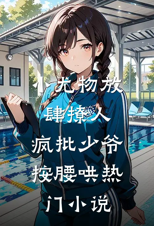 小尤物放肆撩人，疯批少爷按腰哄热门小说