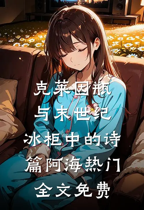 克莱因瓶与末世纪：冰柜中的诗篇阿海热门全文免费