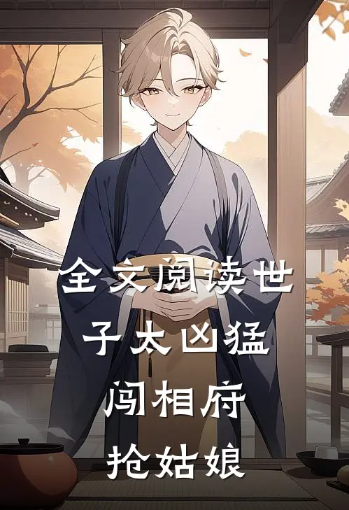 全文阅读世子太凶猛：闯相府抢姑娘