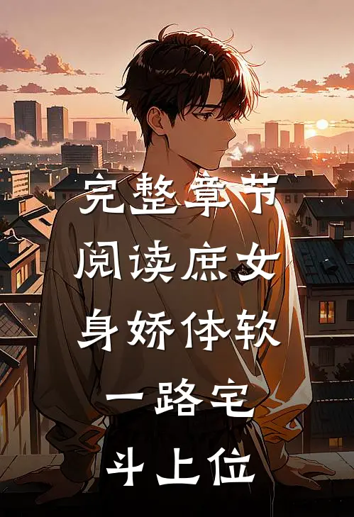 完整章节阅读庶女身娇体软，一路宅斗上位