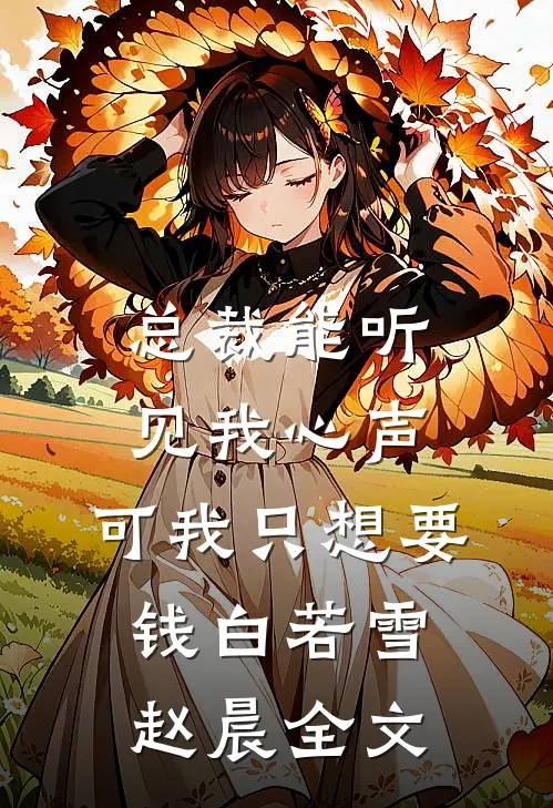 总裁能听见我心声，可我只想要钱白若雪赵晨全文