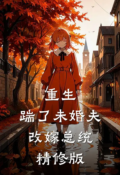 重生：踹了未婚夫，改嫁总统精修版