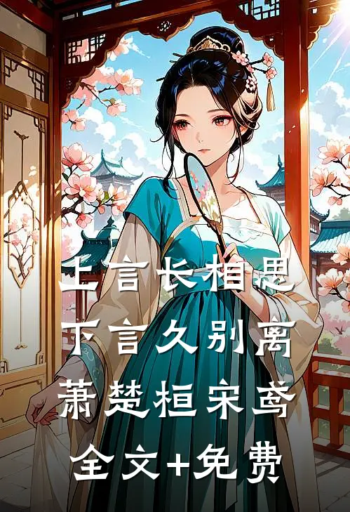 上言长相思，下言久别离萧楚桓宋鸢全文+免费