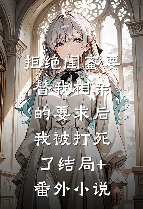 拒绝闺蜜要替我相亲的要求后，我被打死了结局+番外小说