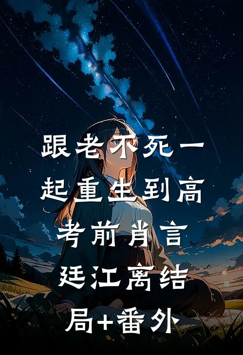 跟“老不死”一起重生到高考前肖言廷江离结局+番外