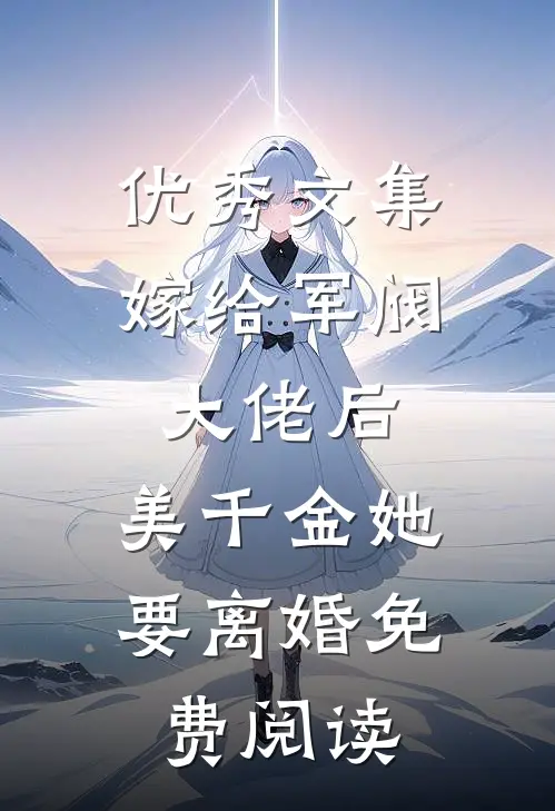 优秀文集嫁给军阀大佬后,美千金她要离婚免费阅读