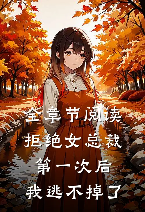 全章节阅读拒绝女总裁第一次后，我逃不掉了