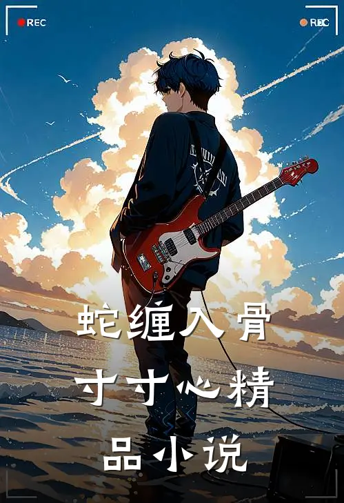 蛇缠入骨寸寸心精品小说
