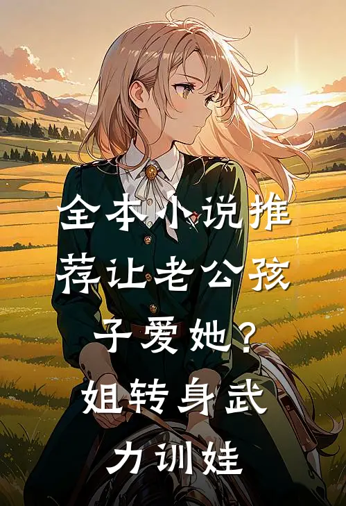 全本小说推荐让老公孩子爱她？姐转身武力训娃