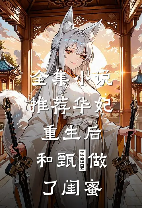 全集小说推荐华妃重生后，和甄嬛做了闺蜜