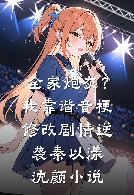 全家炮灰？我靠谐音梗修改剧情逆袭秦以漾沈颜小说