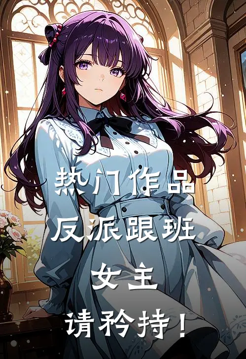 热门作品反派跟班：女主，请矜持！
