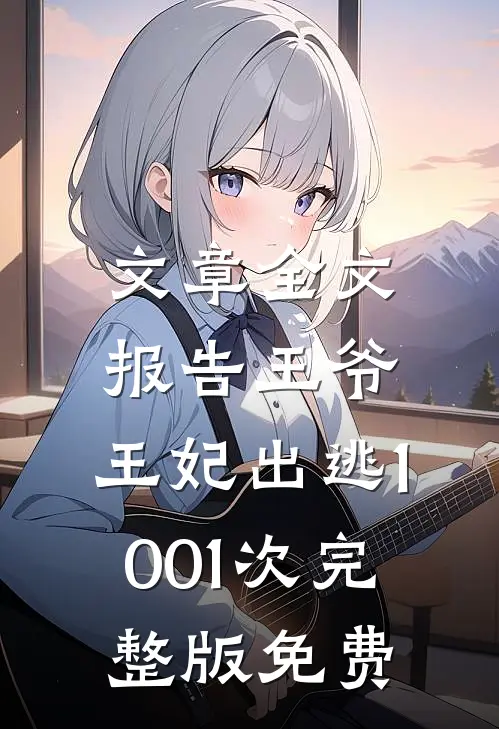 文章全文报告王爷,王妃出逃1001次完整版免费