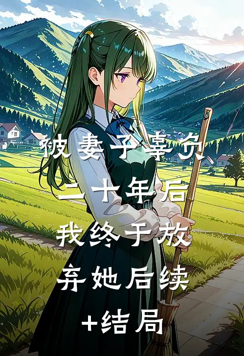 被妻子辜负二十年后，我终于放弃她后续+结局