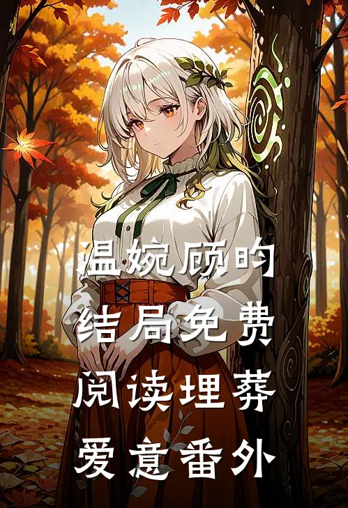 温婉顾昀结局免费阅读埋葬爱意番外