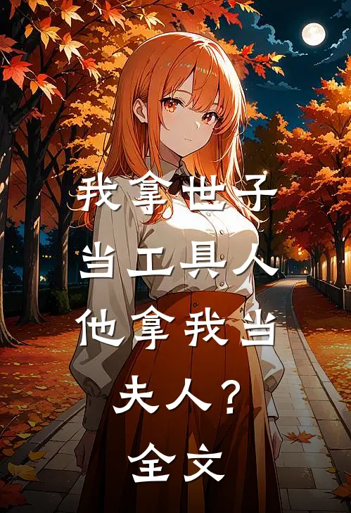 我拿世子当工具人，他拿我当夫人？全文