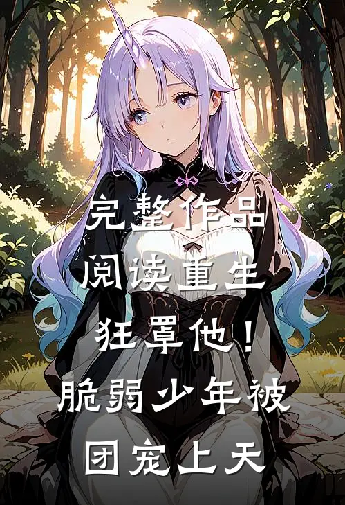 完整作品阅读重生狂罩他！脆弱少年被团宠上天