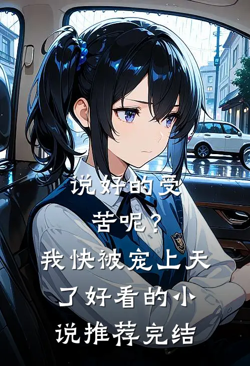 说好的受苦呢？我快被宠上天了好看的小说推荐完结