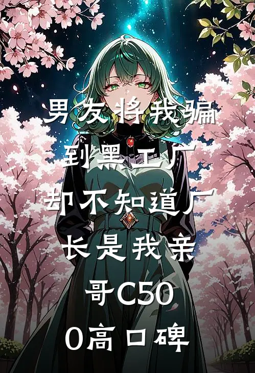 男友将我骗到黑工厂，却不知道厂长是我亲哥C500高口碑