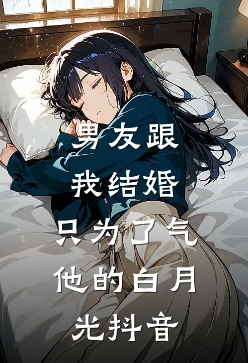男友跟我结婚，只为了气他的白月光抖音
