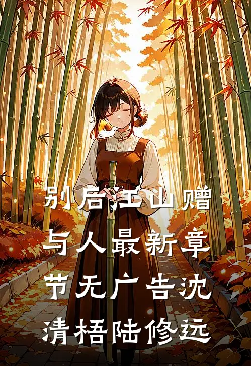 别后江山赠与人最新章节无广告沈清梧陆修远