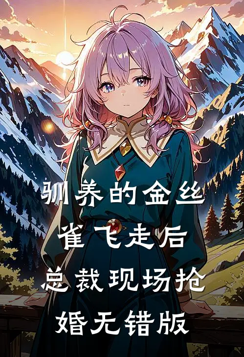 驯养的金丝雀飞走后，总裁现场抢婚无错版