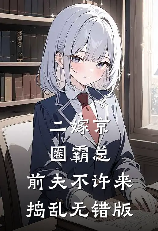 二嫁京圈霸总，前夫不许来捣乱无错版