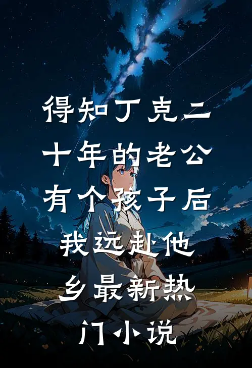 得知丁克二十年的老公有个孩子后，我远赴他乡最新热门小说