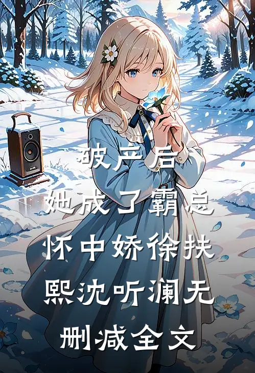 破产后，她成了霸总怀中娇徐扶熙沈听澜无删减全文