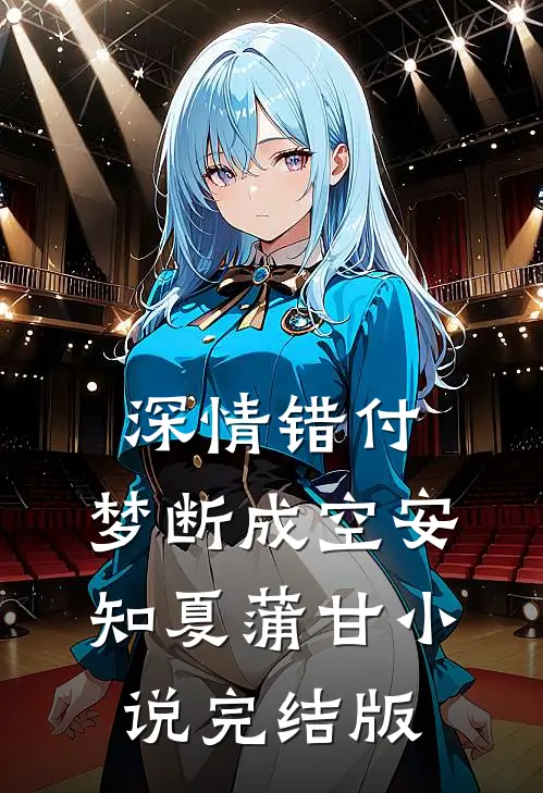 深情错付，梦断成空安知夏蒲甘小说完结版
