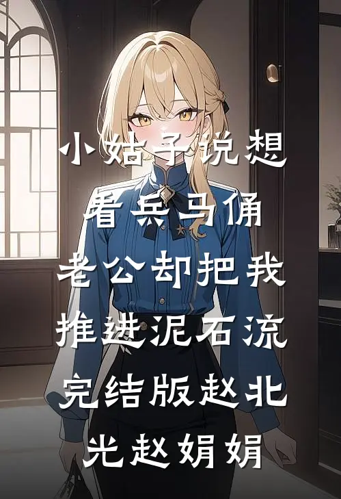 小姑子说想看兵马俑，老公却把我推进泥石流完结版赵北光赵娟娟
