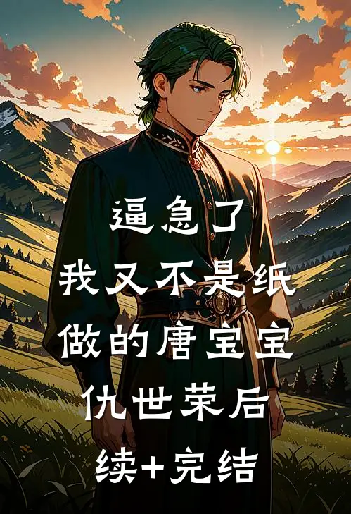逼急了，我又不是纸做的唐宝宝仇世荣后续+完结