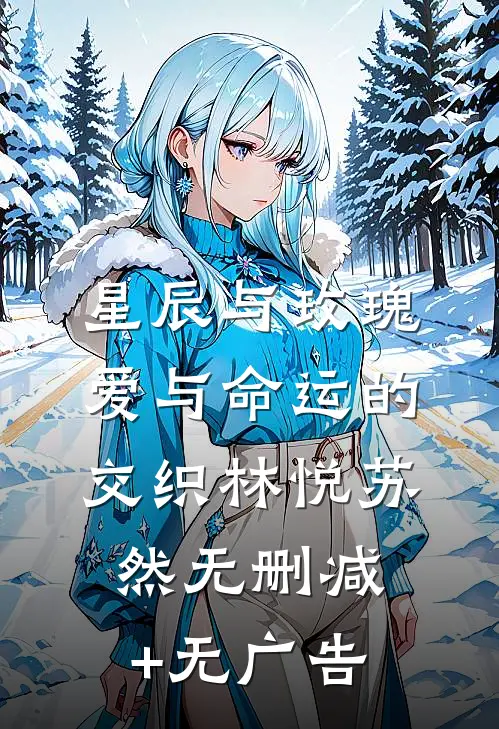 星辰与玫瑰：爱与命运的交织林悦苏然无删减+无广告
