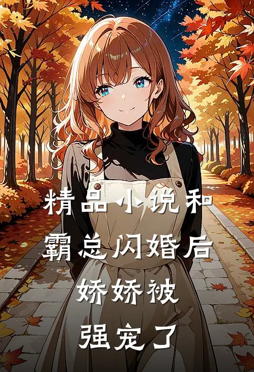 精品小说和霸总闪婚后，娇娇被强宠了