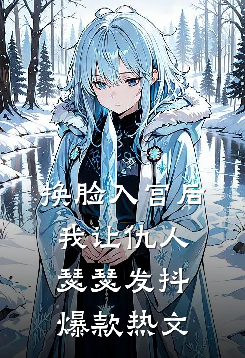 换脸入宫后，我让仇人瑟瑟发抖爆款热文