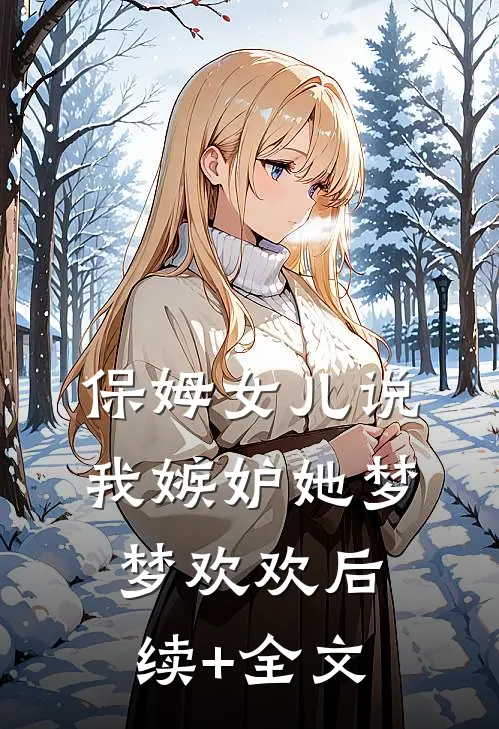 保姆女儿说我嫉妒她梦梦欢欢后续+全文