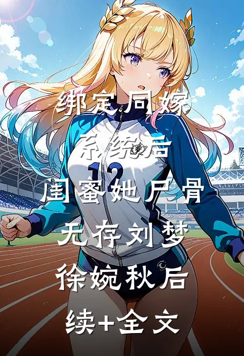 绑定同嫁系统后，闺蜜她尸骨无存刘梦徐婉秋后续+全文