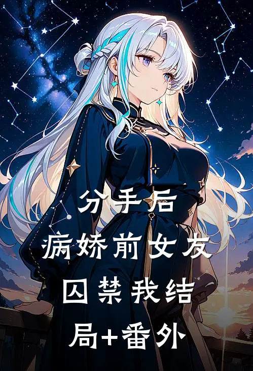 分手后，病娇前女友囚禁我结局+番外