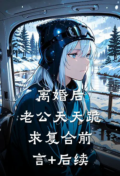 离婚后，老公天天跪求复合前言+后续