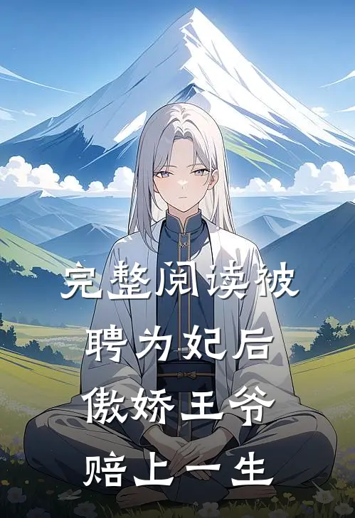 完整阅读被聘为妃后，傲娇王爷赔上一生
