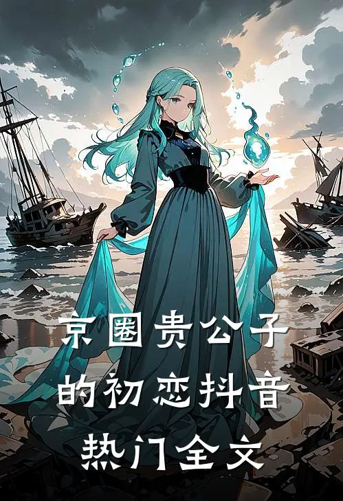 京圈贵公子的初恋抖音热门全文