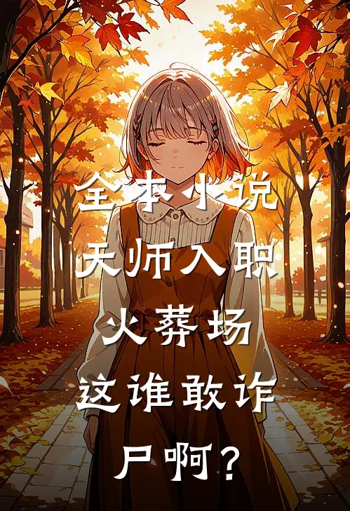 全本小说天师入职火葬场，这谁敢诈尸啊？