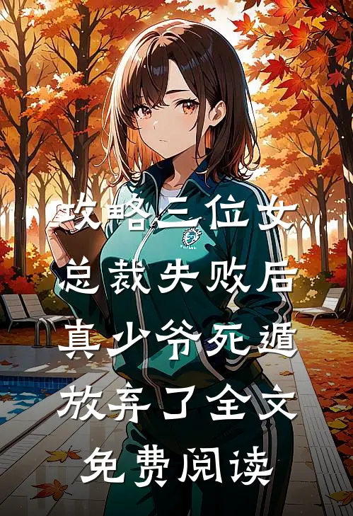 攻略三位女总裁失败后，真少爷死遁放弃了全文免费阅读