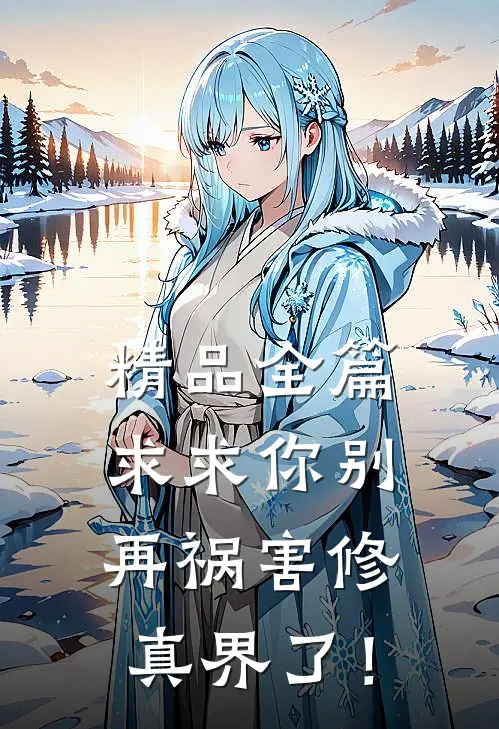 精品全篇求求你别再祸害修真界了！